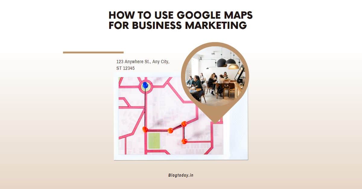 How to Use Google Maps for Business Marketing